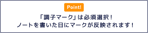 「調子マーク」は必須選択！ノートを書いた日にマークが反映されます！